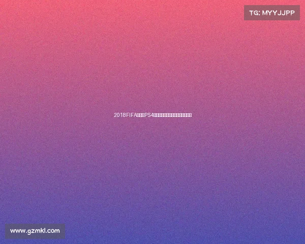 2018FIFA世界杯PS4游戏体验与精彩赛事回顾玩法解析 2018FIFA世界杯PS4游戏体验与精彩赛事回顾玩法解析